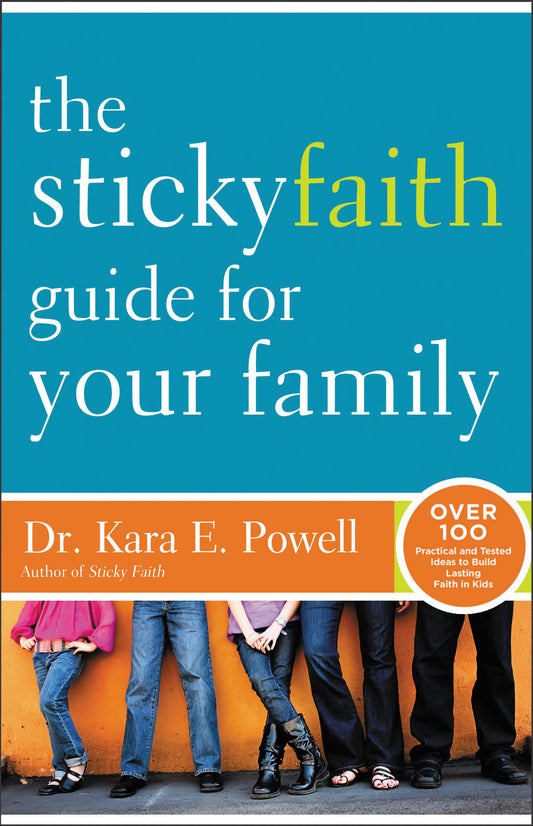 The Sticky Faith Guide for Your Family: Over 100 Practical and Tested Ideas to Build Lasting Faith in Kids - 927