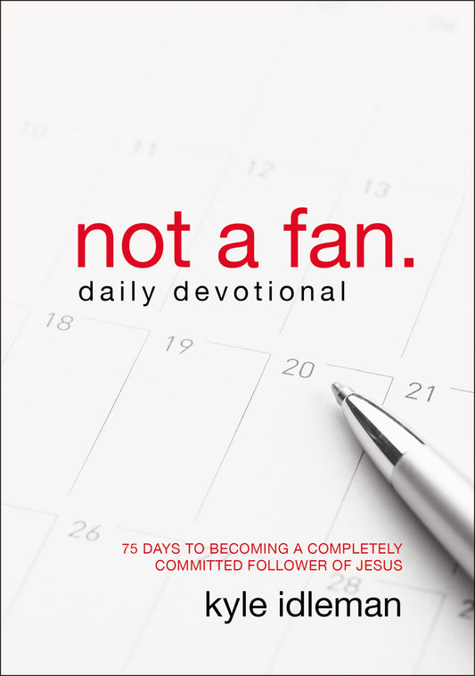 Not a Fan Daily Devotional: 75 Days to Becoming a Completely Committed Follower of Jesus - 1736