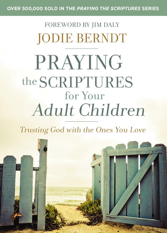 Praying the Scriptures for Your Adult Children: Trusting God with the Ones You Love - 7456