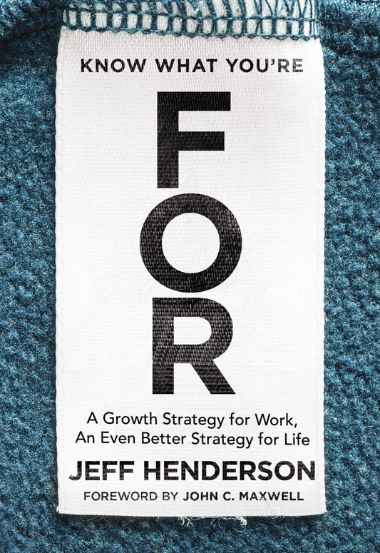 Know What You're FOR: A Growth Strategy for Work, An Even Better Strategy for Life - 7803