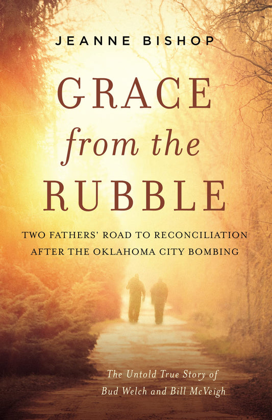 Grace from the Rubble: Two Fathers' Road to Reconciliation after the Oklahoma City Bombing - 7733
