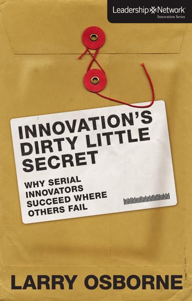 Innovation's Dirty Little Secret: Why Serial Innovators Succeed Where Others Fail (Leadership Network Innovation Series) - 1210
