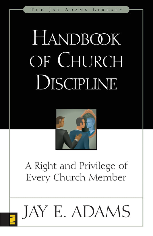 Handbook of Church Discipline: A Right and Privilege of Every Church Member (Jay Adams Library) - 9614