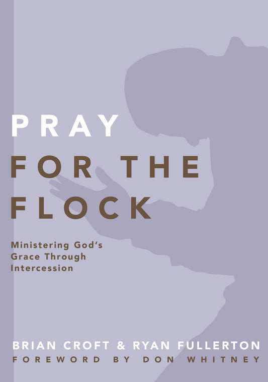 Pray for the Flock: Ministering God's Grace Through Intercession (Practical Shepherding Series) - 3866