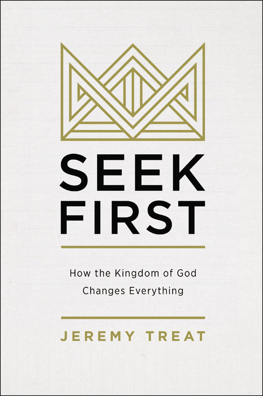 Seek First: How the Kingdom of God Changes Everything - 8127
