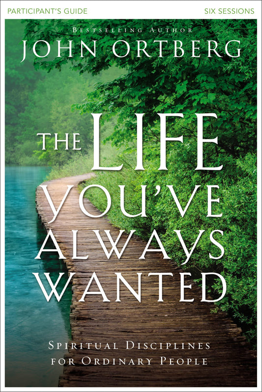 The Life You've Always Wanted Bible Study Participant's Guide: Spiritual Disciplines for Ordinary People - 6154