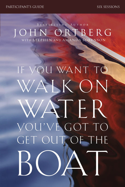 If You Want to Walk on Water, You've Got to Get Out of the Boat Bible Study Participant's Guide: A 6-Session Journey on Learning to Trust God - 860