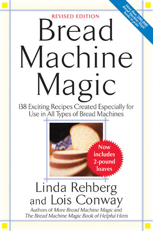 Bread Machine Magic, Revised Edition: 138 Exciting Recipes Created Especially for Use in All Types of Bread Machines - 9347