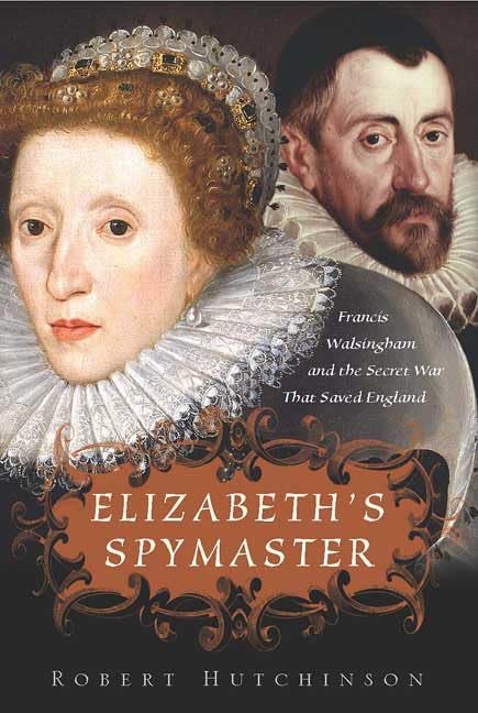 Elizabeth's Spymaster: Francis Walsingham and the Secret War That Saved England - 7514