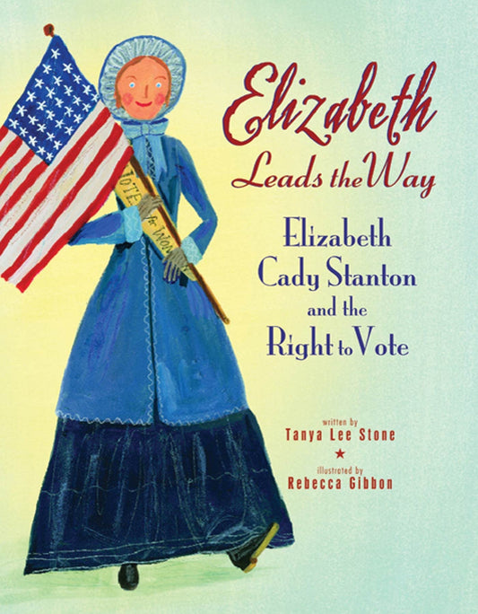 Elizabeth Leads the Way: Elizabeth Cady Stanton and the Right to Vote - 6933