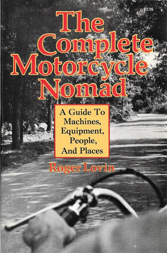 The Complete Motorcycle Nomad : A Guide To Machines, Equipment, People, And Places