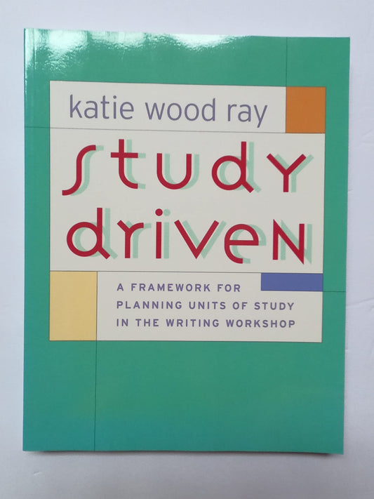 Study Driven: A Framework for Planning Units of Study in the Writing Workshop - 9895