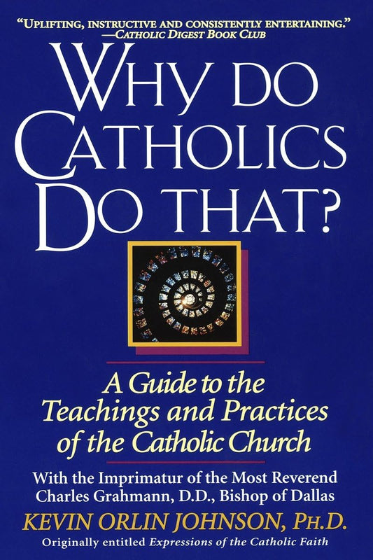 Why Do Catholics Do That?: A Guide to the Teachings and Practices of the Catholic Church - 4652