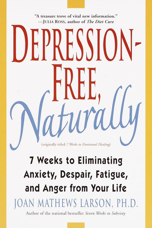 Depression-Free, Naturally: 7 Weeks to Eliminating Anxiety, Despair, Fatigue, and Anger from Your Life - 5679