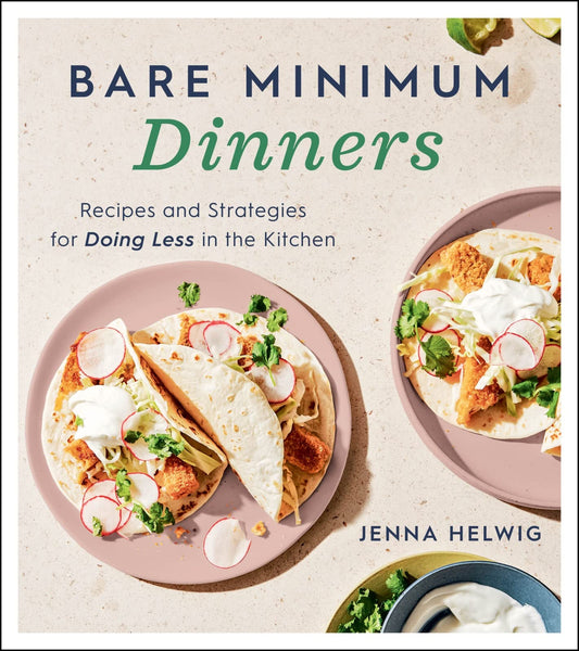 Bare Minimum Dinners: Recipes and Strategies for Doing Less in the Kitchen - 9256