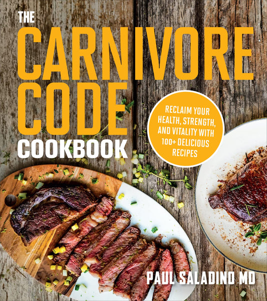 The Carnivore Code Cookbook: Reclaim Your Health, Strength, and Vitality with 100+ Delicious Recipes – A High Protein Low Carb Diet Plan for Inflammation and Wellness