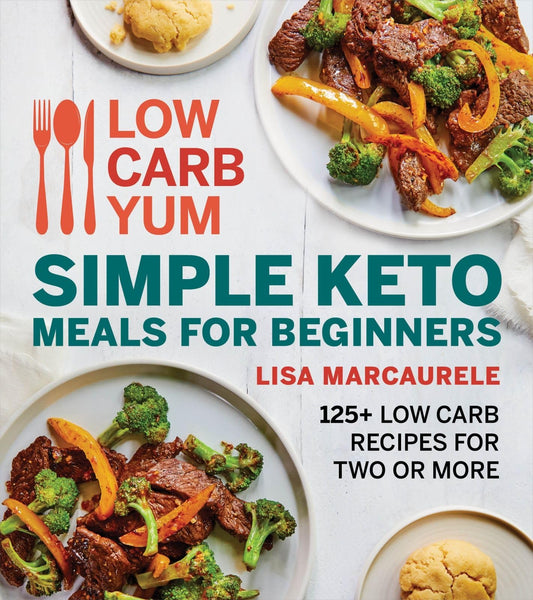 Low Carb Yum Simple Keto Meals For Beginners: 125+ Low Carb Recipes for Two or More – Delicious Ketogenic Dinners in 30 Minutes or Less