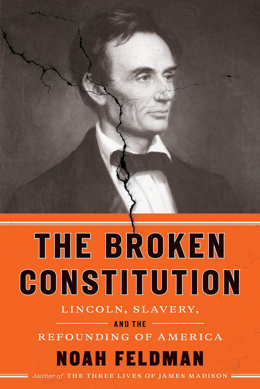 The Broken Constitution: Lincoln, Slavery, and the Refounding of America - 1522