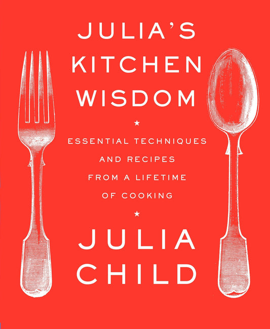 Julia's Kitchen Wisdom: Essential Techniques and Recipes from a Lifetime of Cooking: A Cookbook - 5834