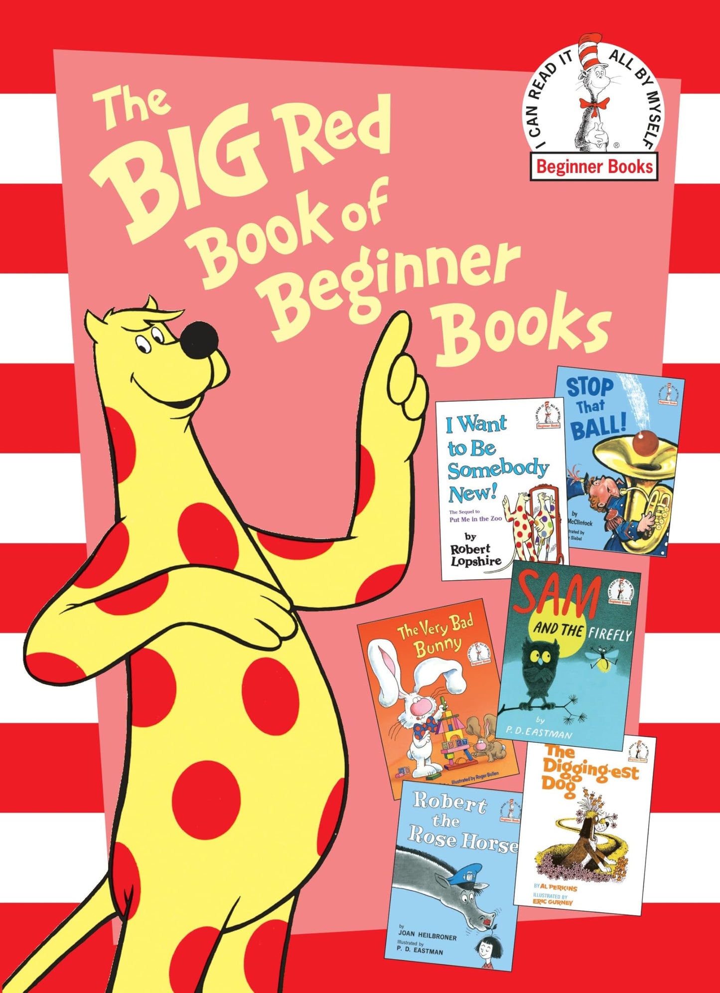 The Big Red Book of Beginner Books: I Want to Be Somebody New!; Stop That Ball!; The Very Bad Bunny; Sam and the Firefly; Robert the Rose Horse; The Digging-est Dog
