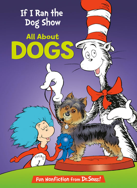 If I Ran the Dog Show: All About Dogs (The Cat in the Hat's Learning Library)