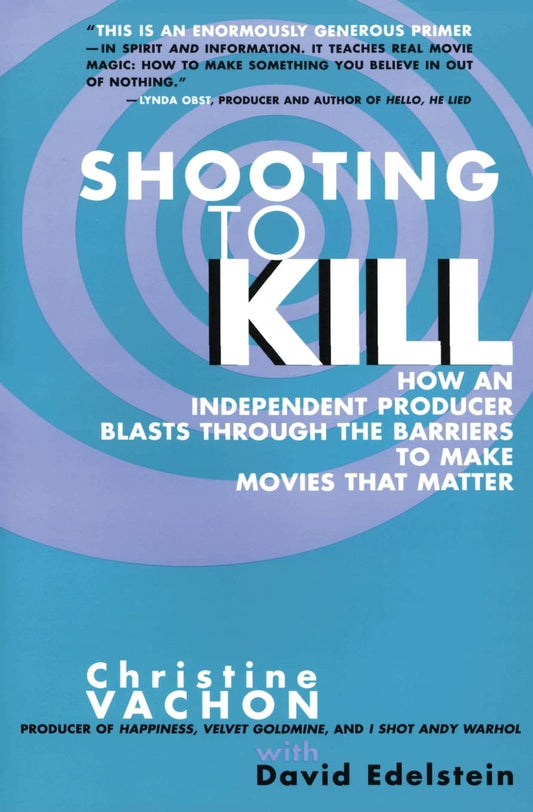 Shooting to Kill: How an Independent Producer Blasts Through the Barriers to Make Movies that Matter - 1800
