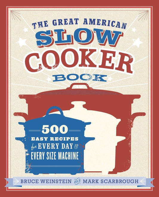 The Great American Slow Cooker Book: 500 Easy Recipes for Every Day and Every Size Machine: A Cookbook - 3709