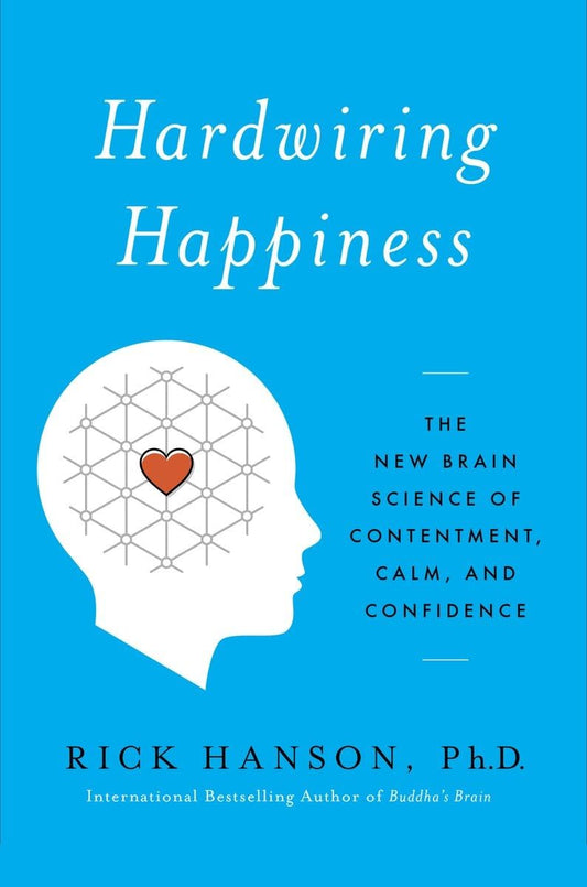 Hardwiring Happiness: The New Brain Science of Contentment, Calm, and Confidence - 773