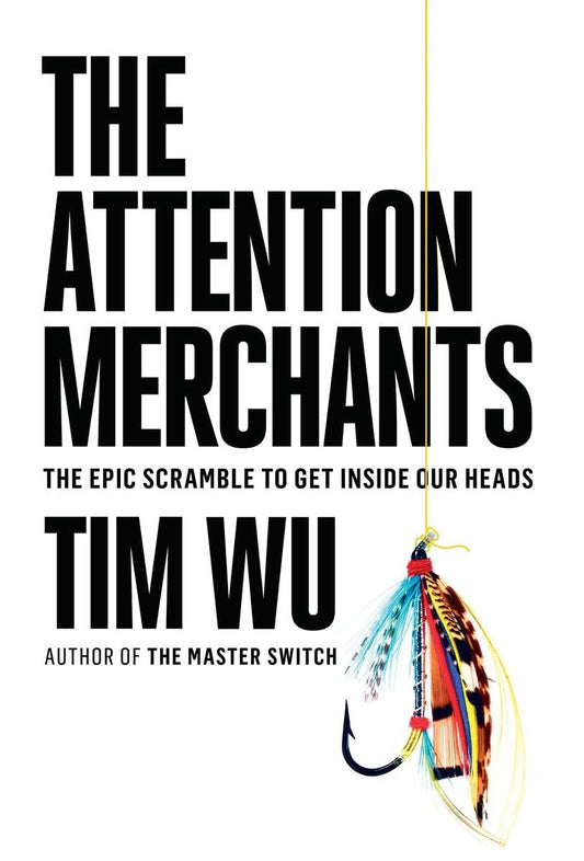 The Attention Merchants: The Epic Scramble to Get Inside Our Heads - 6757