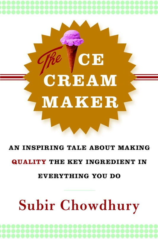 The Ice Cream Maker: An Inspiring Tale About Making Quality The Key Ingredient in Everything You Do - 8341