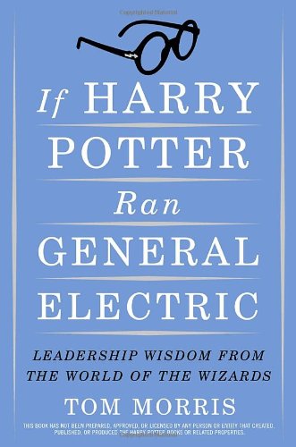 If Harry Potter Ran General Electric: Leadership Wisdom from the World of the Wizards - 7950