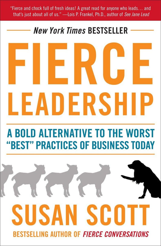 Fierce Leadership: A Bold Alternative to the Worst "Best" Practices of Business Today - 5080