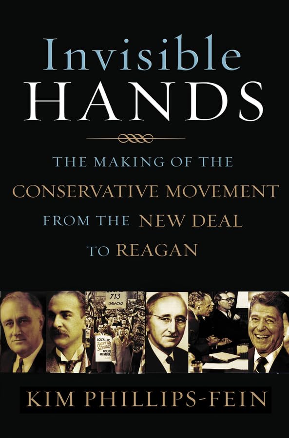 Invisible Hands: The Making of the Conservative Movement from the New Deal to Reagan