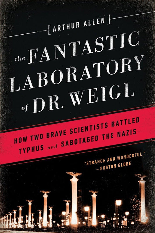The Fantastic Laboratory of Dr. Weigl: How Two Brave Scientists Battled Typhus and Sabotaged the Nazis - 3407