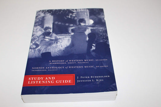 Study and Listening Guide for A History of Western Music 8th, and Norton Anthology of Western Music 6th (A History of Western Music, Eighth Edition)