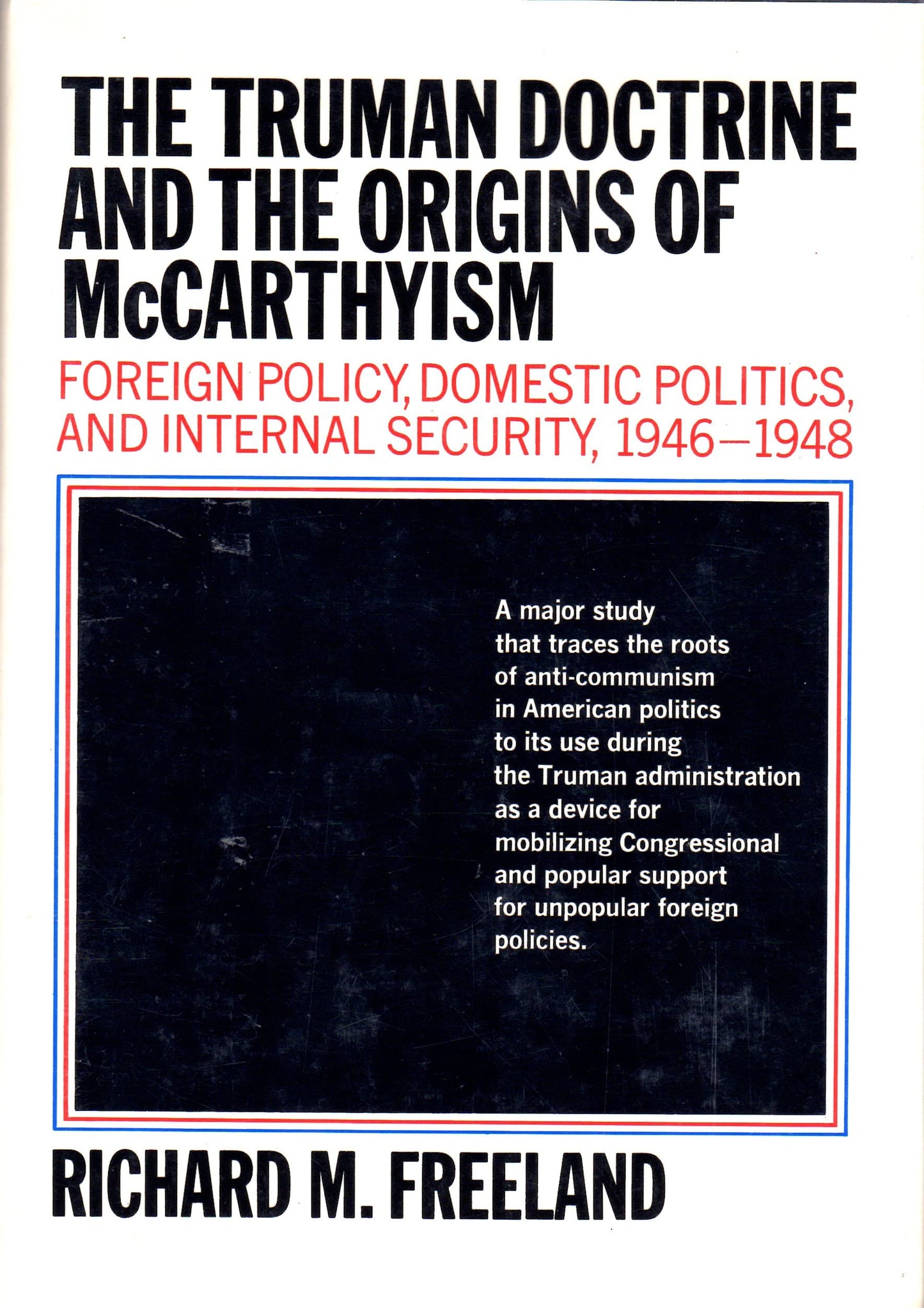 The Truman Doctrine and the origins of McCarthyism;: Foreign policy, domestic politics, and internal security, 1946-1948