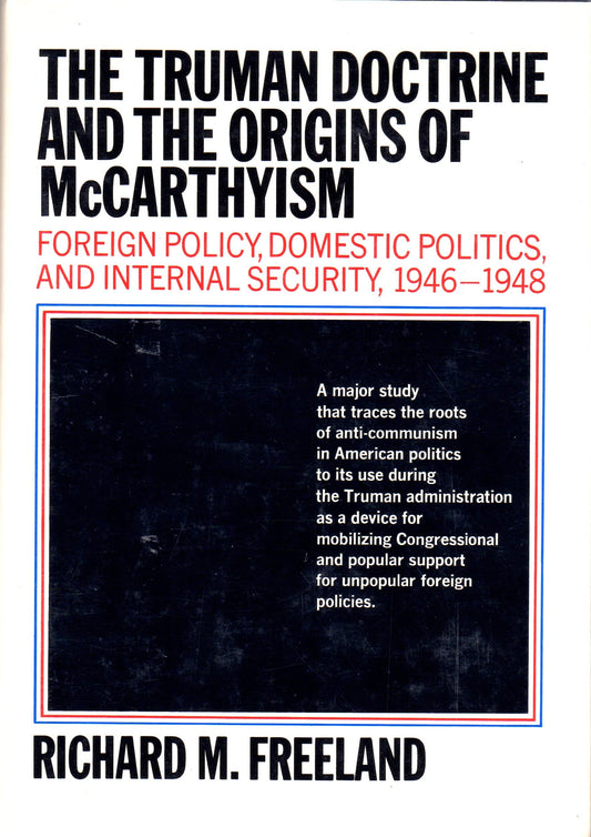 The Truman Doctrine and the origins of McCarthyism;: Foreign policy, domestic politics, and internal security, 1946-1948