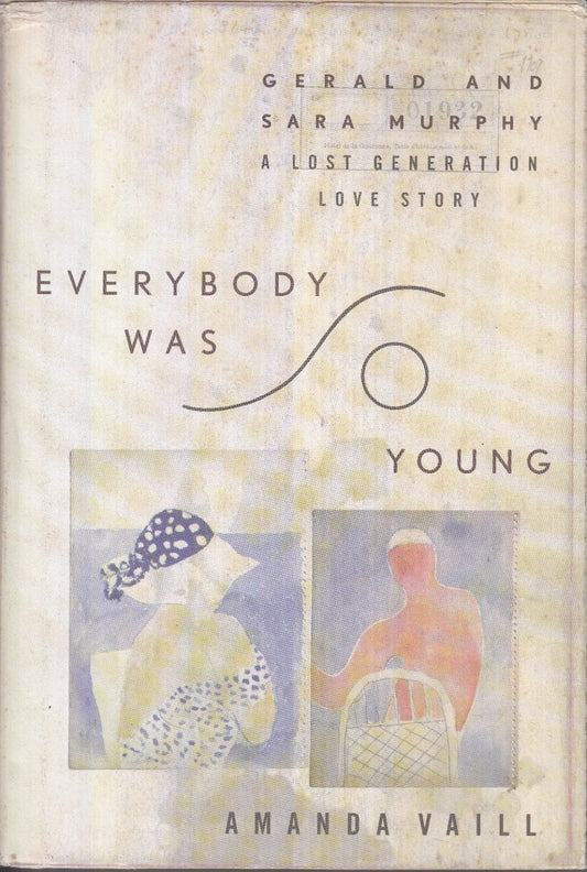 Everybody Was So Young: Gerald and Sara Murphy : A Lost Generation Love Story