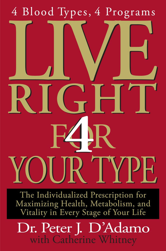 Live Right 4 Your Type: 4 Blood Types, 4 Programs -- The Individualized Prescription for Maximizing Health, Metabolism, and Vitality in Every Stage of Your Life (Eat Right 4 Your Type)
