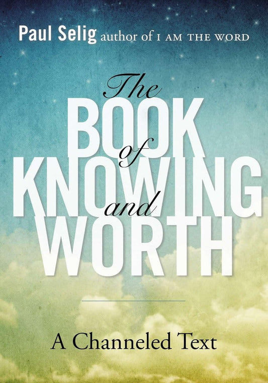 The Book of Knowing and Worth: A Channeled Text (Paul Selig Series) - 6777