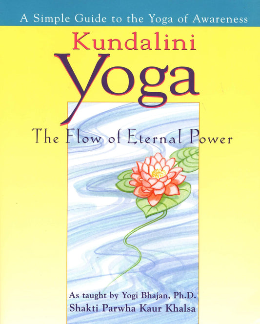 Kundalini Yoga: The Flow of Eternal Power: A Simple Guide to the Yoga of Awareness as taught by Yogi Bhajan, Ph.D. - 5125