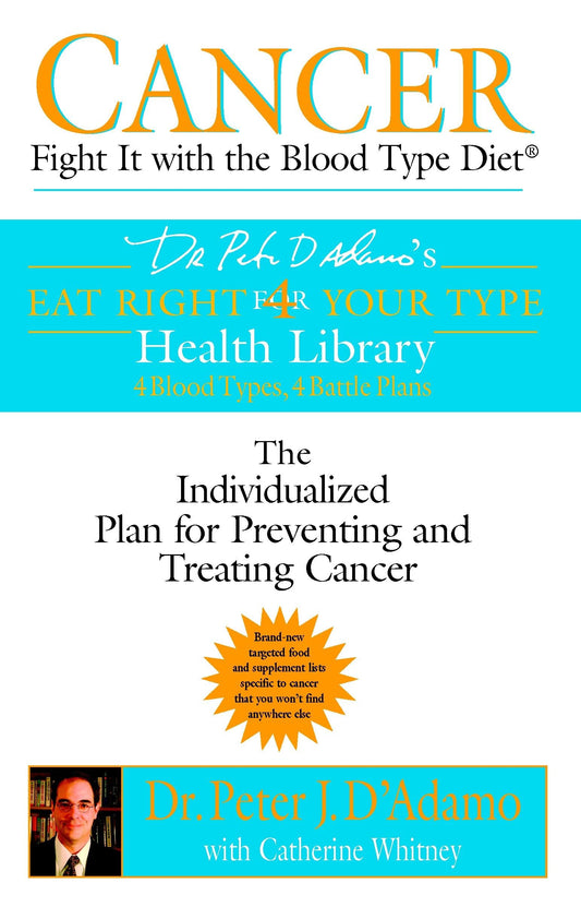 Cancer: Fight It with the Blood Type Diet: The Individualized Plan for Preventing and Treating Cancer (Eat Right 4 Your Type) - 935