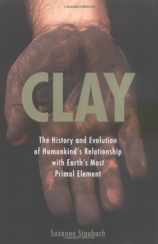 Clay: The History and Evolution of Humankind's Relationship with Earth's MostPrimal Element - 3723