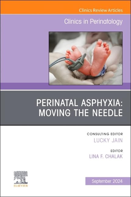 Perinatal Asphyxia: Moving the Needle, An Issue of Clinics in Perinatology (Volume 51-3) (The Clinics: Orthopedics, Volume 51-3)