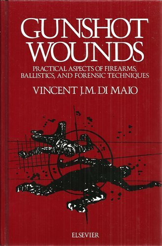 Gunshot wounds: Practical aspects of firearms, ballistics and forensic techniques (Elsevier series in practical aspects of criminal and forensic investigations)