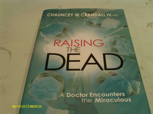 Raising the Dead: A Doctor Encounters the Miraculous - 3737
