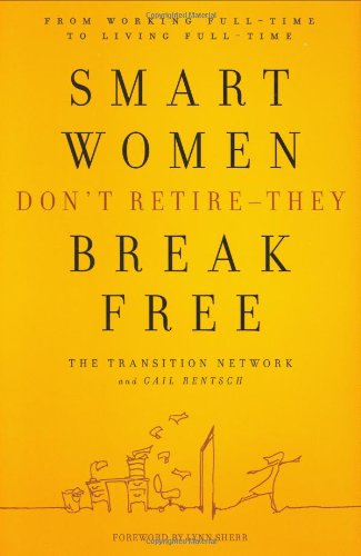 Smart Women Don't Retire -- They Break Free: From Working Full-Time to Living Full-Time
