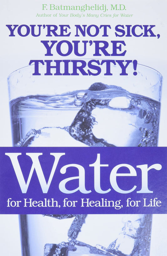 Water: For Health, for Healing, for Life: You're Not Sick, You're Thirsty! - 1578