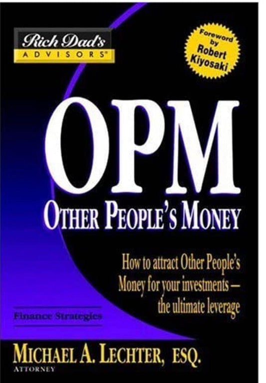 Rich Dad's Advisors: OPM: How to Attract Other People's Money for Your Investments--The Ultimate Leverage