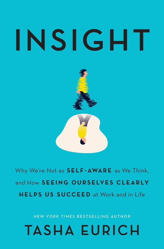 Insight: Why We're Not as Self-Aware as We Think, and How Seeing Ourselves Clearly Helps Us Succeed at Work and in Life - 3950